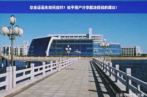 毕业证丢失如何应对？知乎用户分享解决经验的建议！