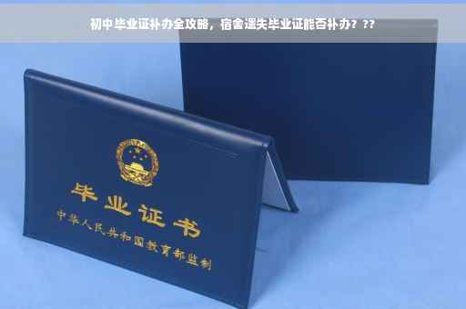初中毕业证补办全攻略，宿舍遗失毕业证能否补办？??