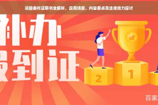 运输委托证明书全解析，应用场景、内容要点及法律效力探讨