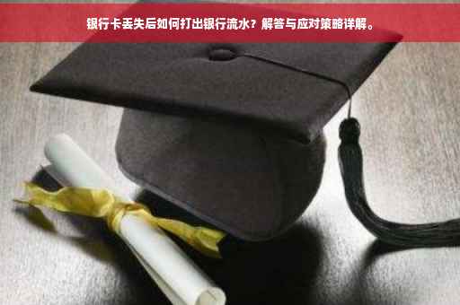 银行卡丢失后如何打出银行流水？解答与应对策略详解。