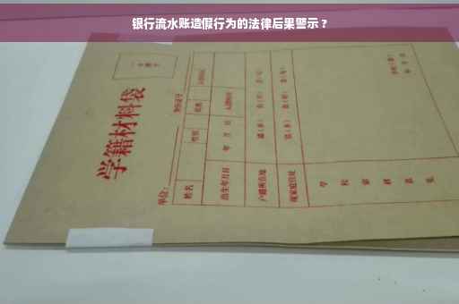 银行流水账造假行为的法律后果警示 ? 银行流水账造假行为的法律后果警示 ?
