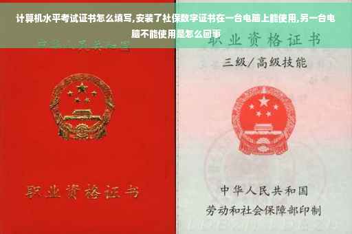 计算机水平考试证书怎么填写,安装了社保数字证书在一台电脑上能使用,另一台电脑不能使用是怎么回事