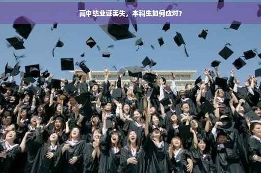 高中毕业证丢失，本科生如何应对？