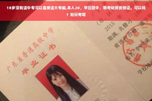 18岁没有读中专可以直接读大专嘛,本人20，学历初中，想考幼师资格证。可以吗？如何考呢