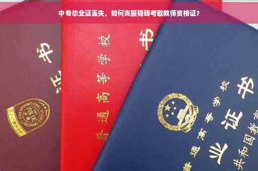 中专毕业证丢失，如何克服障碍考取教师资格证？
