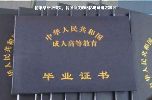 初中毕业证遗失，找回遗失的记忆与证明之路 ?✨