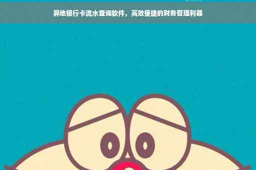 异地银行卡流水查询软件，高效便捷的财务管理利器