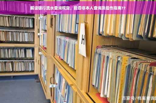 解读银行流水查询规定，能否非本人查询及操作指南??