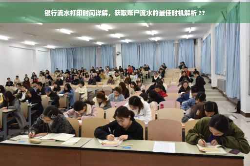 银行流水打印时间详解，获取账户流水的最佳时机解析 ??
