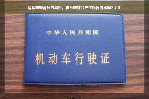 解读转账背后的真相，相互转钱会产生银行流水吗？?⚡️