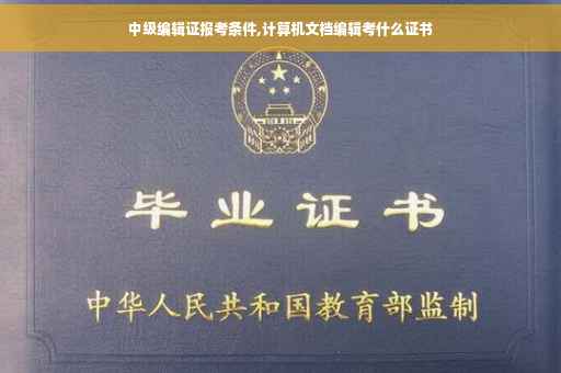 中级编辑证报考条件,计算机文档编辑考什么证书