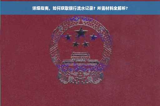 详细指南，如何获取银行流水记录？所需材料全解析?