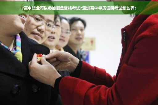 ?高中毕业可以参加哪些资格考试?深圳高中学历证明考试怎么弄?