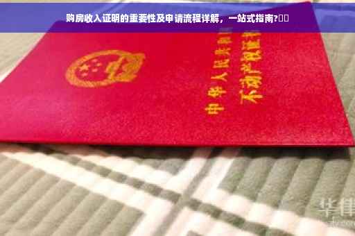 购房收入证明的重要性及申请流程详解，一站式指南?⚡️