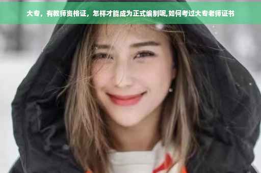 大专,有教师资格证,怎样才能成为正式编制呢,如何考过大专老师证书 大专,有教师资格证,怎样才能成为正式编制呢,如何考过大专老师证书