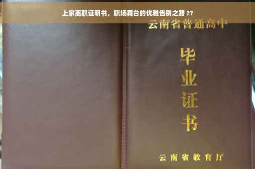 上家离职证明书，职场舞台的优雅告别之路 ??