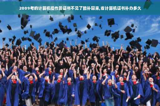2009考的计算机操作员证书不见了能补回来,省计算机证书补办多久