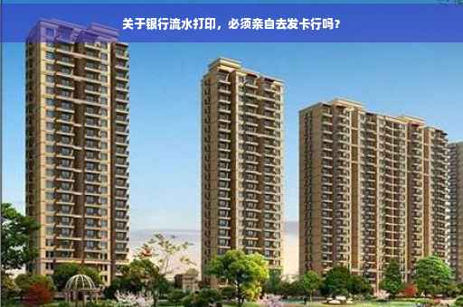 关于银行流水打印，必须亲自去发卡行吗？