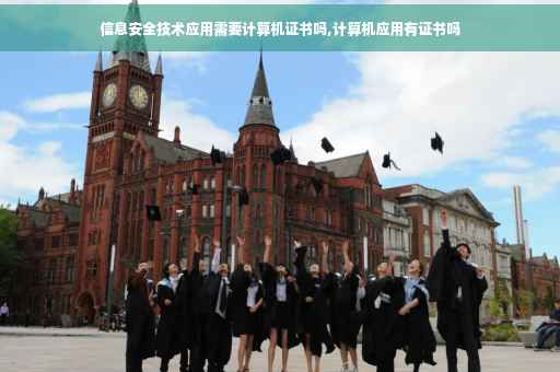 信息安全技术应用需要计算机证书吗,计算机应用有证书吗