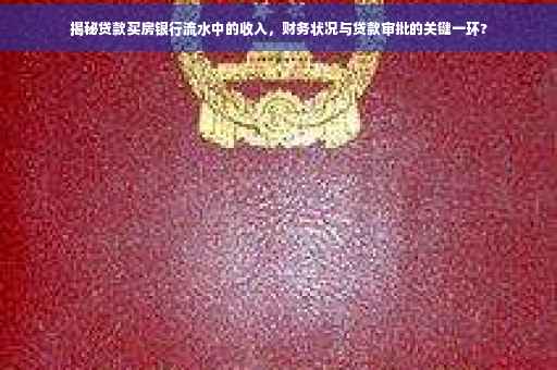 揭秘贷款买房银行流水中的收入，财务状况与贷款审批的关键一环?
