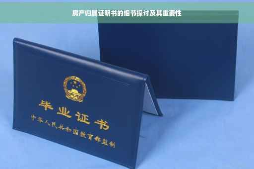 房产归属证明书的细节探讨及其重要性