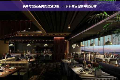 高中毕业证丢失处理全攻略，一步步找回你的学业证明！