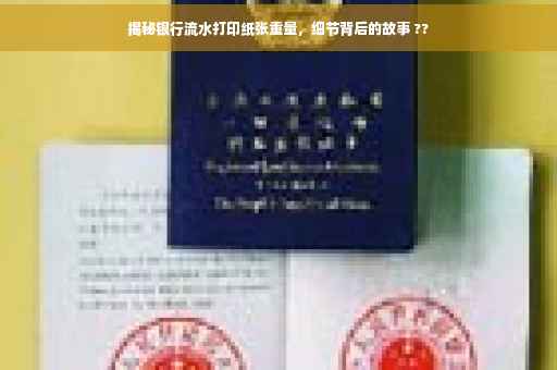 揭秘银行流水打印纸张重量，细节背后的故事 ??