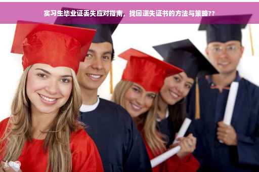实习生毕业证丢失应对指南，找回遗失证书的方法与策略??
