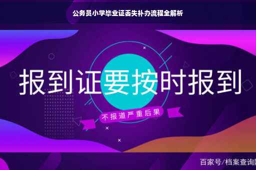 公务员小学毕业证丢失补办流程全解析