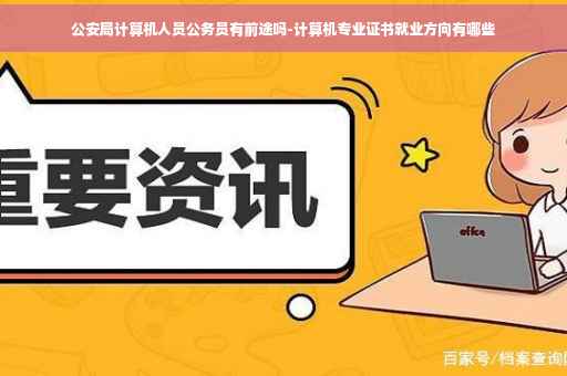 公安局计算机人员公务员有前途吗-计算机专业证书就业方向有哪些