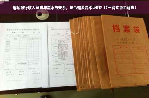 解读银行收入证明与流水的关系，是否需要流水证明？??一篇文章全解析！