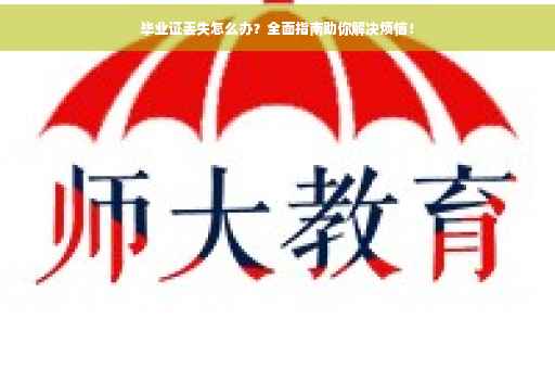 毕业证丢失怎么办？全面指南助你解决烦恼！