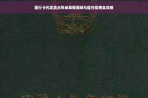 银行卡代发流水账单真相揭秘与操作指南全攻略