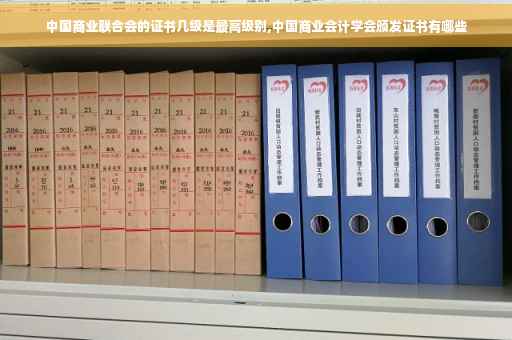 中国商业联合会的证书几级是最高级别,中国商业会计学会颁发证书有哪些