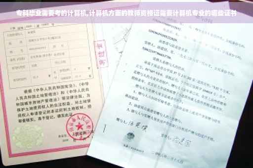 专科毕业需要考的计算机,计算机方面的教师资格证需要计算机专业的哪些证书