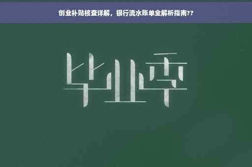 创业补贴核查详解，银行流水账单全解析指南??