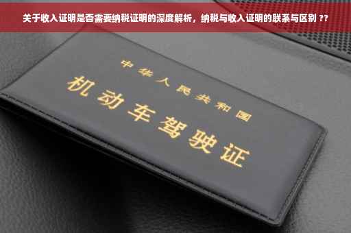关于收入证明是否需要纳税证明的深度解析，纳税与收入证明的联系与区别 ??
