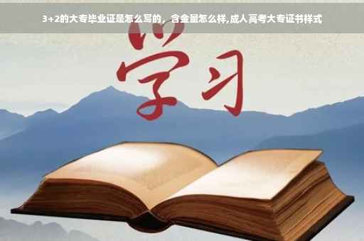3+2的大专毕业证是怎么写的，含金量怎么样,成人高考大专证书样式