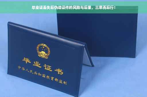 毕业证丢失后伪造证件的风险与后果，三思而后行！