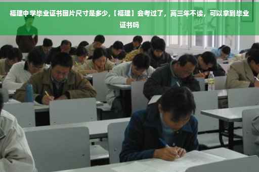 福建中学毕业证书图片尺寸是多少,【福建】会考过了,高三年不读,可以拿到毕业证书吗 福建中学毕业证书图片尺寸是多少,【福建】会考过了,高三年不读,可以拿到毕业证书吗