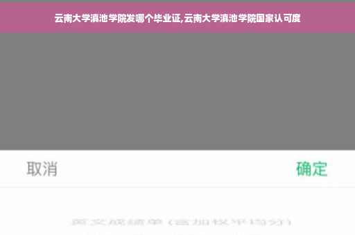云南大学滇池学院发哪个毕业证,云南大学滇池学院国家认可度