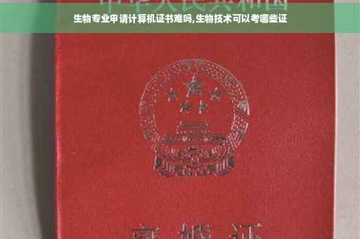 生物专业申请计算机证书难吗,生物技术可以考哪些证