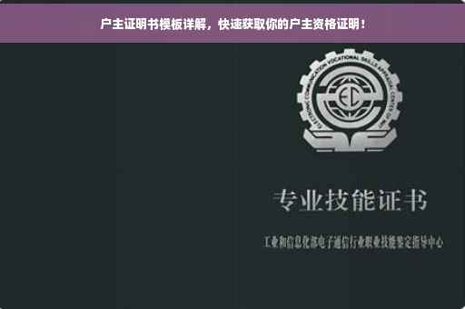 户主证明书模板详解，快速获取你的户主资格证明！