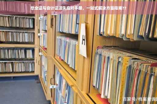 毕业证与会计证遗失应对手册，一站式解决方案指南??