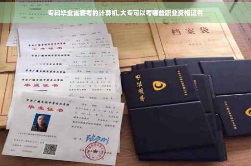 专科毕业需要考的计算机,大专可以考哪些职业资格证书