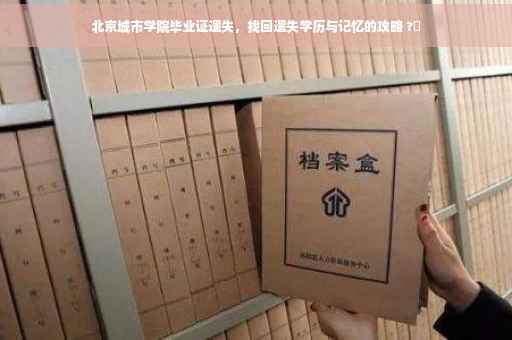 北京城市学院毕业证遗失，找回遗失学历与记忆的攻略 ?✨