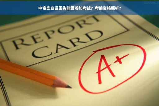 中专毕业证丢失能否参加考试？考编资格解析?