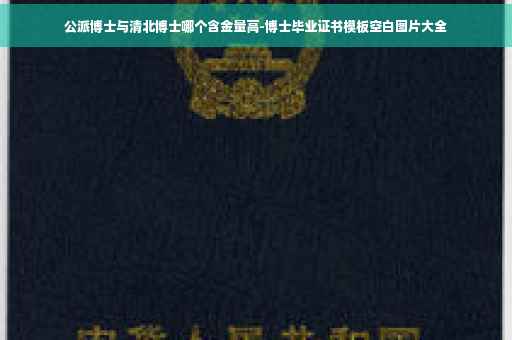 公派博士与清北博士哪个含金量高-博士毕业证书模板空白图片大全