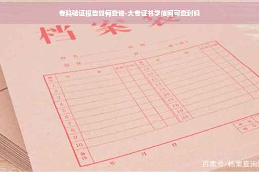 专科验证报告如何查询-大专证书学信网可查到吗