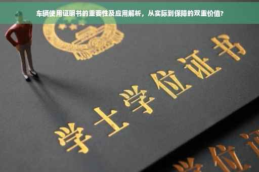 车辆使用证明书的重要性及应用解析，从实际到保障的双重价值?